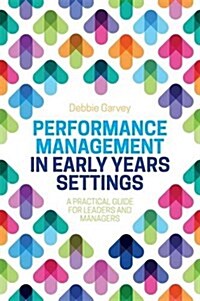 Performance Management in Early Years Settings : A Practical Guide for Leaders and Managers (Paperback)