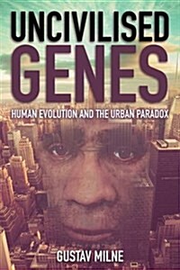 Uncivilised Genes : Human Evolution and the Urban Paradox (Paperback)