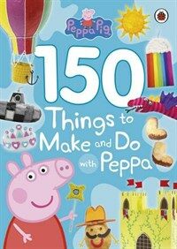 Peppa Pig: 150 Things to Make and Do with Peppa (Paperback)