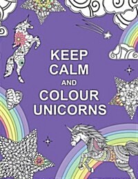 Keep Calm and Colour Unicorns (Paperback)