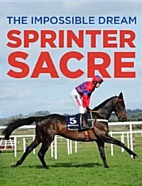 Sprinter Sacre : The Impossible Dream (Hardcover)