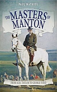 The Masters of Manton : From Alec Taylor to George Todd (Paperback)