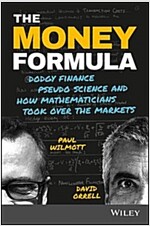 The Money Formula: Dodgy Finance, Pseudo Science, and How Mathematicians Took Over the Markets (Paperback)