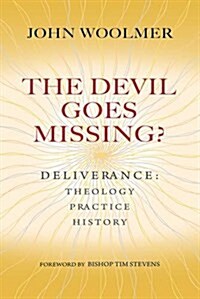 The Devil Goes Missing? : Deliverance: Theology, Practice, History (Paperback)