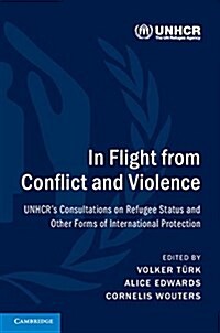 In Flight from Conflict and Violence : UNHCRs Consultations on Refugee Status and Other Forms of International Protection (Hardcover)