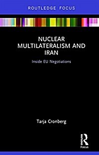 Nuclear Multilateralism and Iran : Inside EU Negotiations (Hardcover)