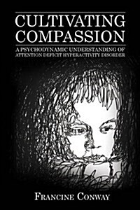 Cultivating Compassion: A Psychodynamic Understanding of Attention Deficit Hyperactivity Disorder (Paperback)