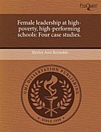 Female Leadership at High-Poverty, High-Performing Schools: Four Case Studies. (Paperback)
