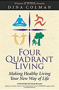 Four Quadrant Living: A Guide to Nourishing Your Mind, Body, Relationships, and Environment (Paperback)
