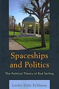 Spaceships and Politics: The Political Theory of Rod Serling (Paperback)