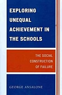 Exploring Unequal Achievement in the Schools: The Social Construction of Failure (Paperback)