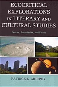 Ecocritical Explorations in Literary and Cultural Studies: Fences, Boundaries, and Fields (Paperback)