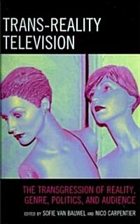 Trans-Reality Television: The Transgression of Reality, Genre, Politics, and Audience (Paperback)