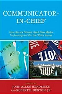 Communicator-In-Chief: How Barack Obama Used New Media Technology to Win the White House (Paperback)