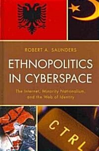 Ethnopolitics in Cyberspace: The Internet, Minority Nationalism, and the Web of Identity (Hardcover)