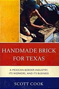 Handmade Brick for Texas: A Mexican Border Industry, Its Workers, and Its Business (Paperback)