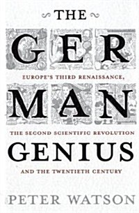 The German Genius: Europes Third Renaissance, the Second Scientific Revolution and the Twentieth Century (Hardcover)