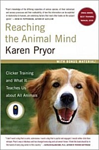Reaching the Animal Mind: Clicker Training and What It Teaches Us about All Animals (Paperback)