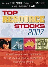 Top Resource Stocks 2007: An Australian Investors Guide to 100 Leading Mining, Energy, and Resource Stocks (Paperback)