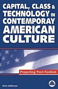 Capital, Class & Technology in Contemporary American Culture : Projecting Post-Fordism (Hardcover)