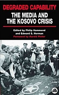 Degraded Capability : The Media and the Kosovo Crisis (Hardcover)