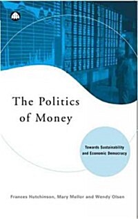 The Politics of Money : Towards Sustainability and Economic Democracy (Paperback)