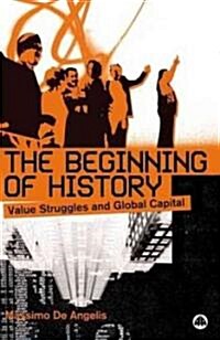 The Beginning of History : Value Struggles and Global Capital (Hardcover)