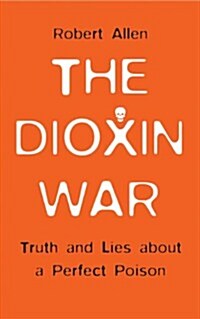 The Dioxin War : Truth and Lies About a Perfect Poison (Hardcover)
