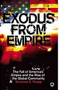 Exodus from Empire : The Fall of Americas Empire and the Rise of the Global Community (Hardcover)