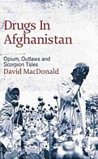 Drugs in Afghanistan : Opium, Outlaws and Scorpion Tales (Hardcover)