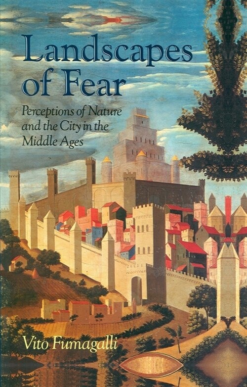 Landscapes of Fear : Perceptions of Nature and the City in the Middle Ages (Hardcover)