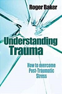 Understanding Trauma : How to Overcome Post-traumatic Stress (Paperback)