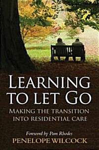 Learning to Let Go : The Transition into Residential Care (Paperback)