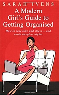 A Modern Girls Guide to Getting Organised: How to Save Time and Stress... and Avoid Sleepless Nights (Paperback)