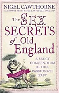 The Sex Secrets of Old England : A Saucy Compendium of Our Passionate Past (Paperback)