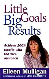 Little Goals, Big Results: Achieve 100% Results with the 10% Approach (Paperback)