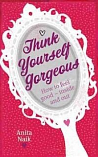 Think Yourself Gorgeous: How to Feel Good--Inside and Out (Paperback)