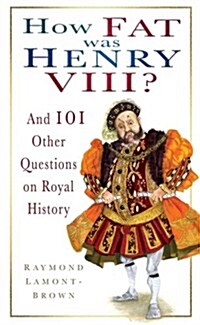 How Fat Was Henry VIII? : And 100 Other Questions on Royal History (Hardcover)