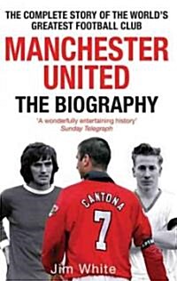 Manchester United: the Biography : The Complete Story of the Worlds Greatest Football Club (Paperback)