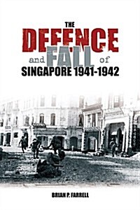 The Defence and Fall of Singapore 1941-1942 (Hardcover)