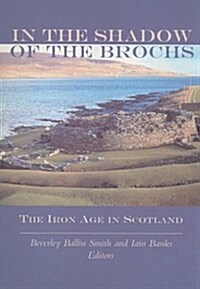 In the Shadow of the Brochs : The Iron Age in Scotland (Paperback)