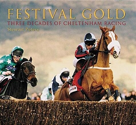 Festival Gold : Forty Years of Cheltenham Racing (Hardcover)