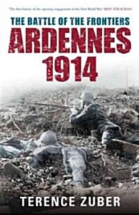 The Battle of the Frontiers: Ardennes 1914 : Ardenne (Hardcover)