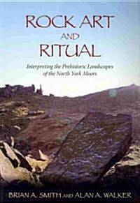 Rock Art and Ritual : Interpreting the Prehistoric Landscapes of the North York Moors (Paperback)