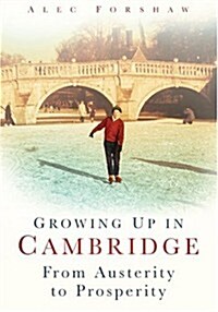 Growing Up in Cambridge : From Austerity to Prosperity (Paperback)