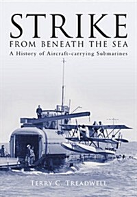 Strike from Beneath the Sea : A History of Aircraft-carrying Submarines (Paperback)
