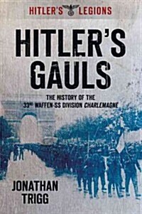 Hitlers Gauls : The History of the 33rd Waffen-SS Division Charlemagne (Paperback)