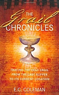 The Grail Chronicles : Tracing the Holy Grail from the Last Supper to its Current Location (Paperback)