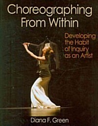Choreographing from Within: Developing the Habit of Inquiry as an Artist (Paperback)