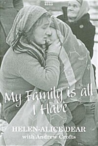 My Family Is All I Have: A British Womans Story of Escaping the Nazis and Surviving the Communists (Paperback)